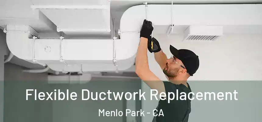  Flexible Ductwork Replacement Menlo Park - CA