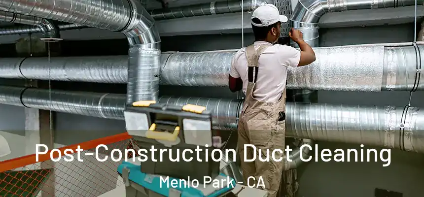 Post-Construction Duct Cleaning Menlo Park - CA