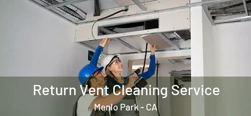 Return Vent Cleaning Service Menlo Park - CA
