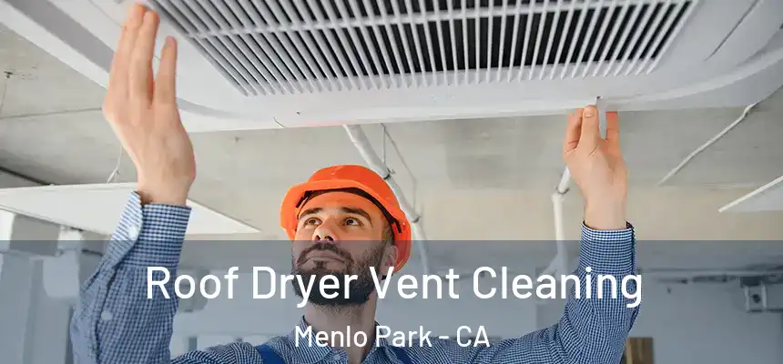  Roof Dryer Vent Cleaning Menlo Park - CA